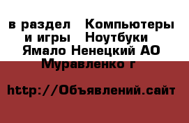  в раздел : Компьютеры и игры » Ноутбуки . Ямало-Ненецкий АО,Муравленко г.